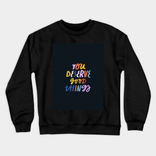 You deserve good things Crewneck Sweatshirt